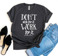 
              Don’t Wish For It Work For It T-shirt
            