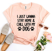 
              I Just Wanna Stay Home & Chill With My Dog T-shirt
            