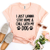 I Just Wanna Stay Home & Chill With My Dog T-shirt