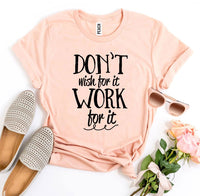 
              Don’t Wish For It Work For It T-shirt
            