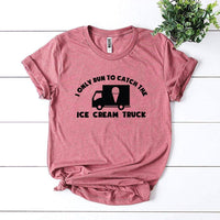 I Only Run To Catch The Ice Cream Truck T-shirt