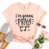 I’m Gonna Pray For You T-shirt