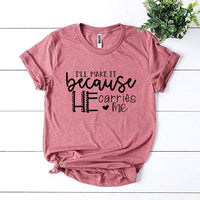 I’ll Make It Because He Carries Me T-shirt