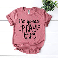 I’m Gonna Pray For You T-shirt