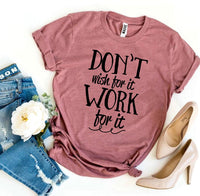 
              Don’t Wish For It Work For It T-shirt
            