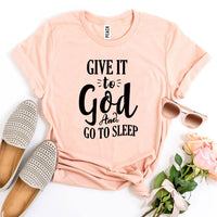 Give It To God And Go To Sleep T-shirt