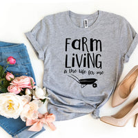 Farm Living Is The Life For Me T-shirt