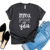 Imma Pray For You T-shirt