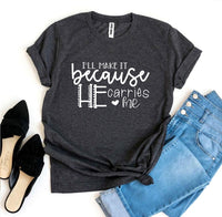 
              I’ll Make It Because He Carries Me T-shirt
            