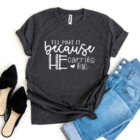 I’ll Make It Because He Carries Me T-shirt