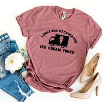 I Only Run To Catch The Ice Cream Truck T-shirt