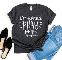 
              I’m Gonna Pray For You T-shirt
            