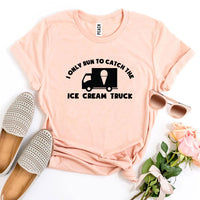 I Only Run To Catch The Ice Cream Truck T-shirt