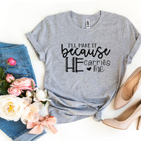 I’ll Make It Because He Carries Me T-shirt