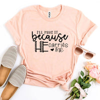 I’ll Make It Because He Carries Me T-shirt