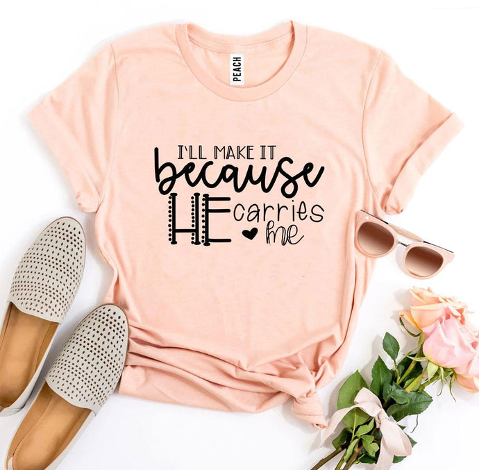 I’ll Make It Because He Carries Me T-shirt