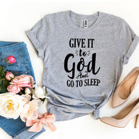 Give It To God And Go To Sleep T-shirt